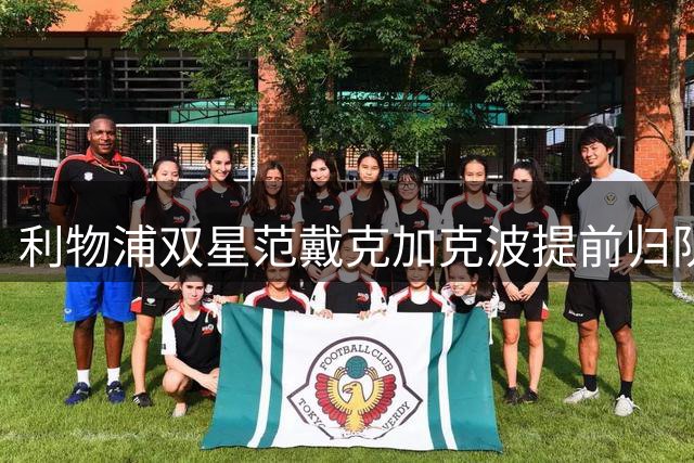 利物浦双星范戴克加克波提前归队 季前训练拉开序幕