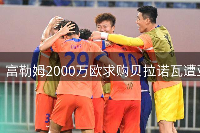 富勒姆2000万欧求购贝拉诺瓦遭亚特兰大拒绝