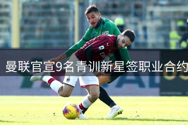 曼联官宣9名青训新星签职业合约 开启职业生涯新征程